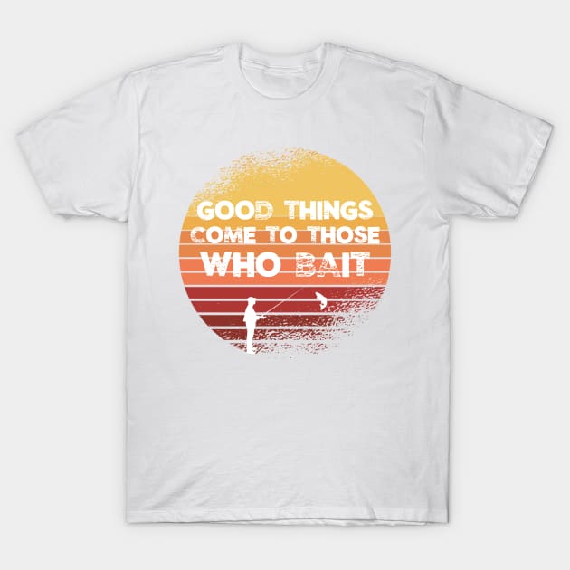 Good Things Come to Those Who Bait Fishing T-Shirt by gillys